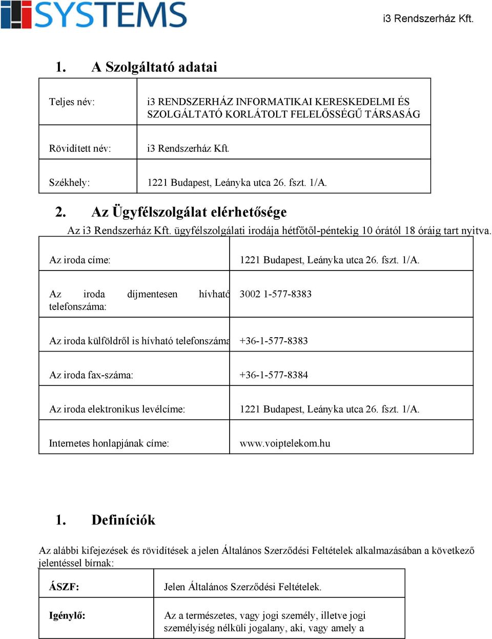 1/A. Az iroda díjmentesen hívható telefonszáma: 3002 1 577 8383 Az iroda külföldről is hívható telefonszáma: +36 1 577 8383 Az iroda fax száma: +36 1 577 8384 Az iroda elektronikus levélcíme: 1221