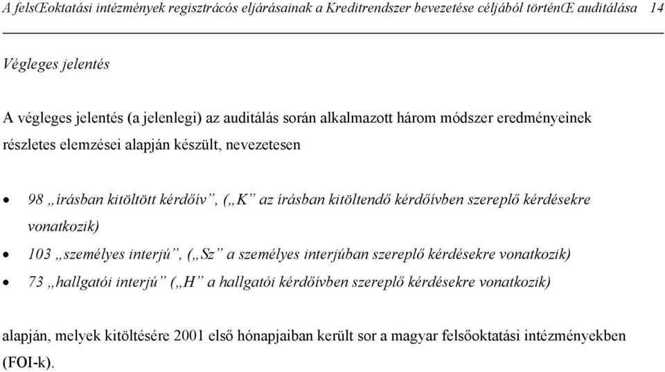 írásban kitöltendő kérdőívben szereplő kérdésekre vonatkozik) 103 személyes interjú, ( Sz a személyes interjúban szereplő kérdésekre vonatkozik) 73 hallgatói