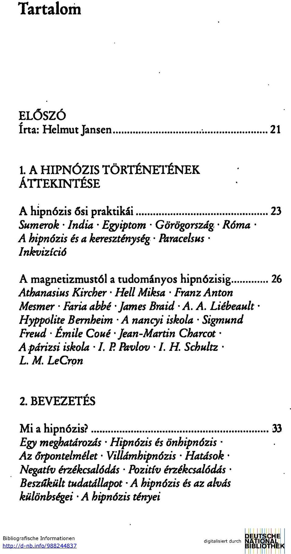 tudományos hipnózisig 26 Athanasius Kircher Hell Miksa Franz Anton Mesmer Faria abbé James Braid A. A. Liébeault Hyppölite Bernheim A nancyi iskola Sigmund Freud Emilé Coué Jean-Martin Charcot A párizsi iskola I.