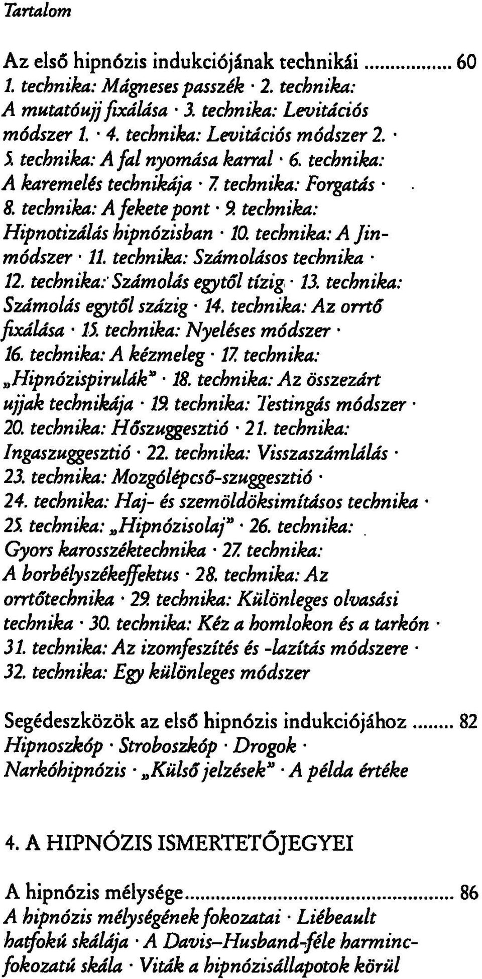 technika: Számolásos technika 12. technika: Számolás egytől tízig 13. technika: Számolás egytől százig 14. technika: Az orrtő fixálása 15. technika: Nyeléses módszer 16. technika: A kézmeleg 17.