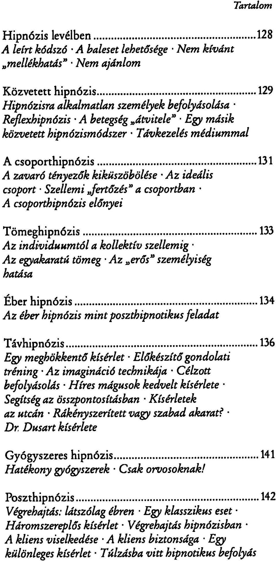 Tömeghipnózis 133 Az individuumtól a kollektív szellemig Az egyakaratú tömeg Az erős" személyiség hatása Éber hipnózis 134 Az éber hipnózis mint poszthipnotikus feladat Távhipnózis 136 Egy