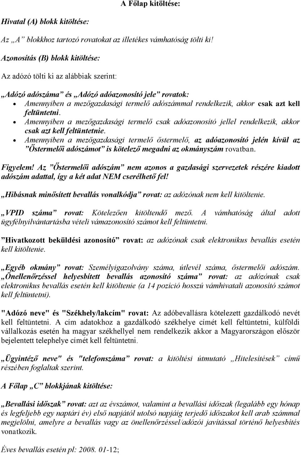 kell feltüntetni. Amennyiben a mezőgazdasági termelő csak adóazonosító jellel rendelkezik, akkor csak azt kell feltüntetnie.