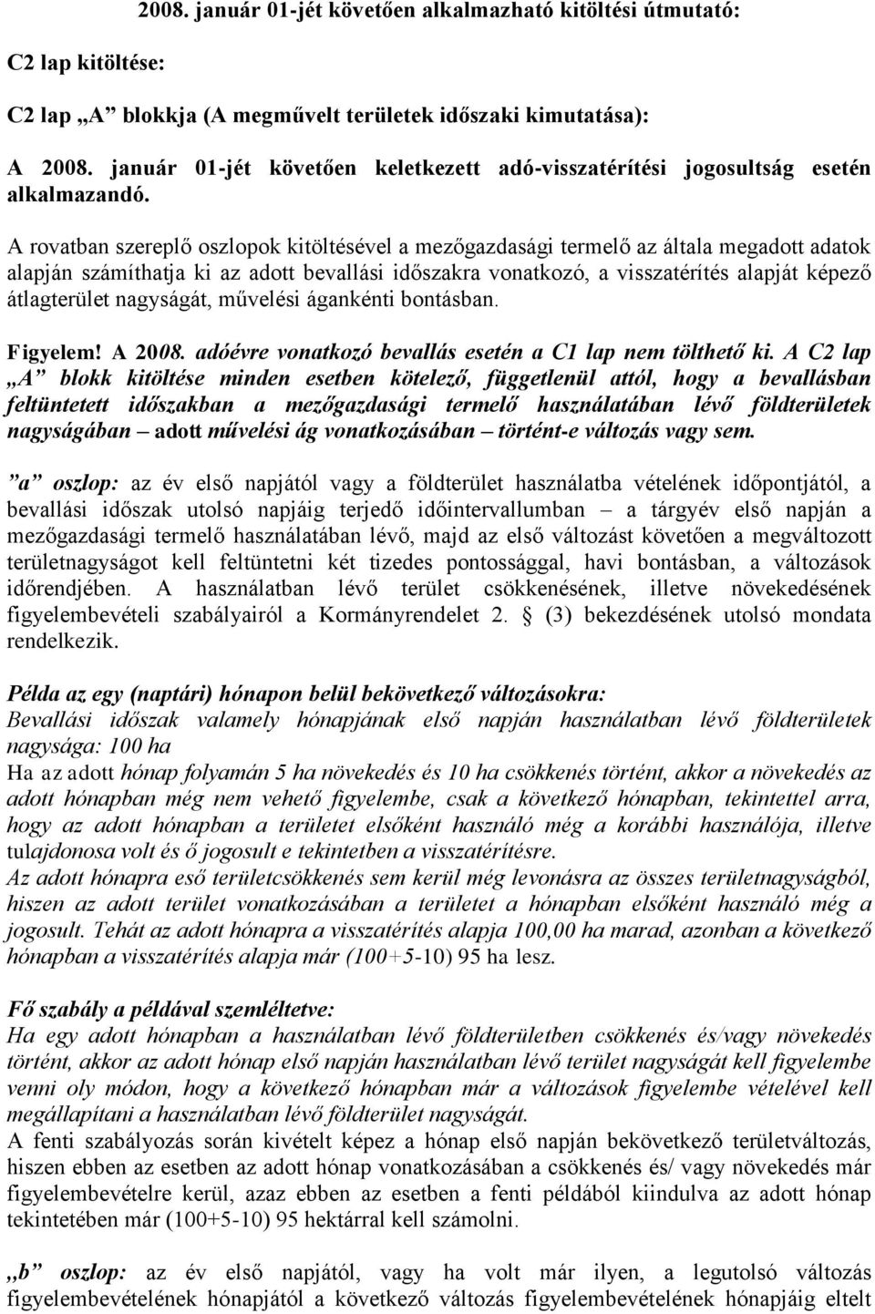 A rovatban szereplő oszlopok kitöltésével a mezőgazdasági termelő az általa megadott adatok alapján számíthatja ki az adott bevallási időszakra vonatkozó, a visszatérítés alapját képező átlagterület