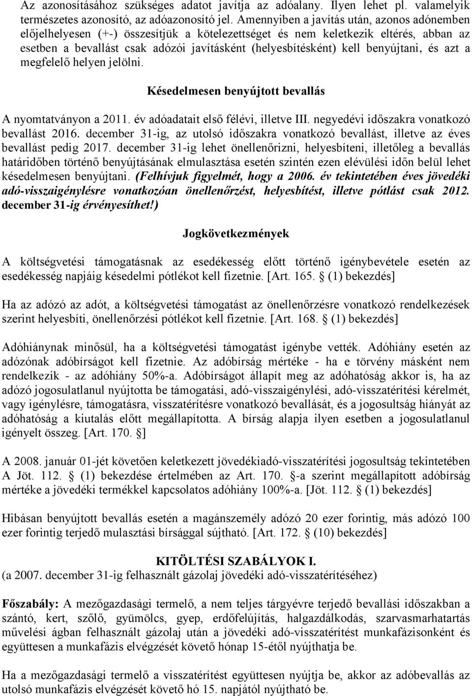 benyújtani, és azt a megfelelő helyen jelölni. Késedelmesen benyújtott bevallás A nyomtatványon a 2011. év adóadatait első félévi, illetve III. negyedévi időszakra vonatkozó bevallást 2016.