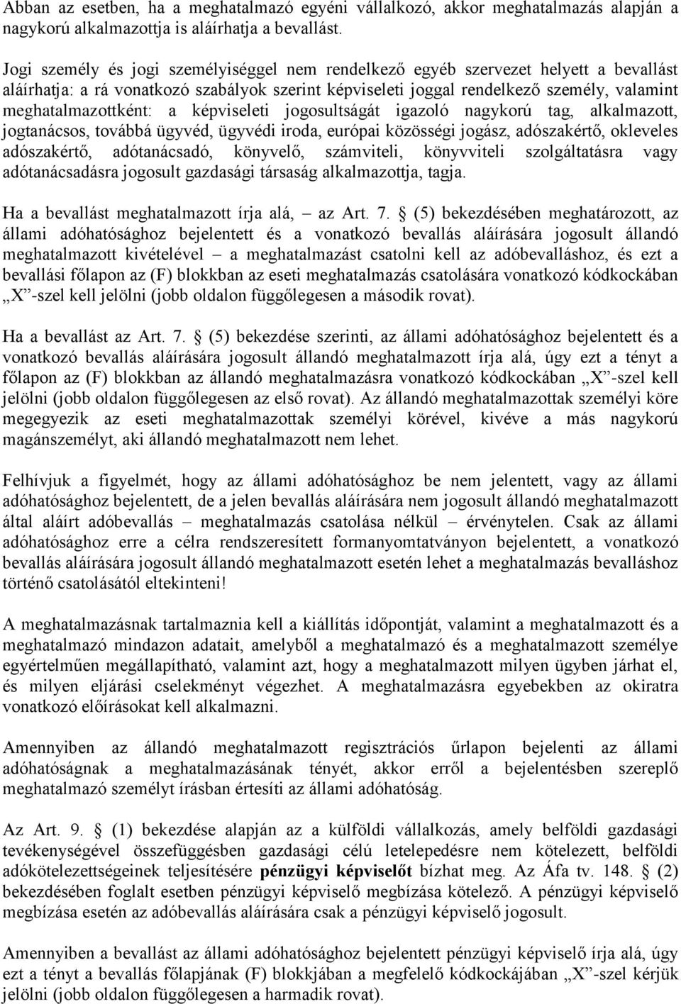 a képviseleti jogosultságát igazoló nagykorú tag, alkalmazott, jogtanácsos, továbbá ügyvéd, ügyvédi iroda, európai közösségi jogász, adószakértő, okleveles adószakértő, adótanácsadó, könyvelő,