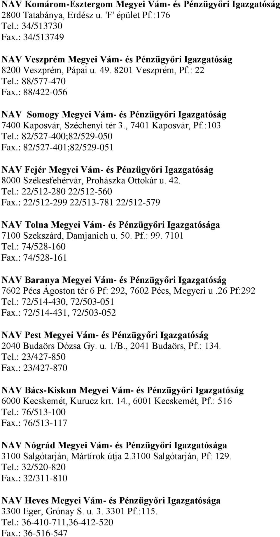 : 88/422-056 NAV Somogy Megyei Vám- és Pénzügyőri Igazgatóság 7400 Kaposvár, Széchenyi tér 3., 7401 Kaposvár, Pf.:103 Tel.: 82/527-400;82/529-050 Fax.