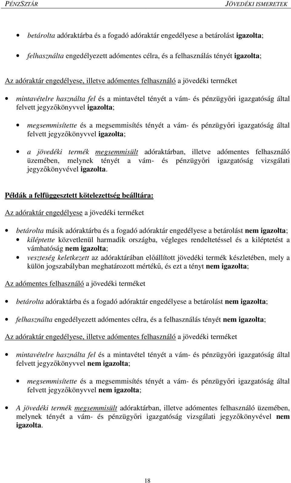 tényét a vám- és pénzügyőri igazgatóság által felvett jegyzőkönyvvel igazolta; a jövedéki termék megsemmisült adóraktárban, illetve adómentes felhasználó üzemében, melynek tényét a vám- és pénzügyőri