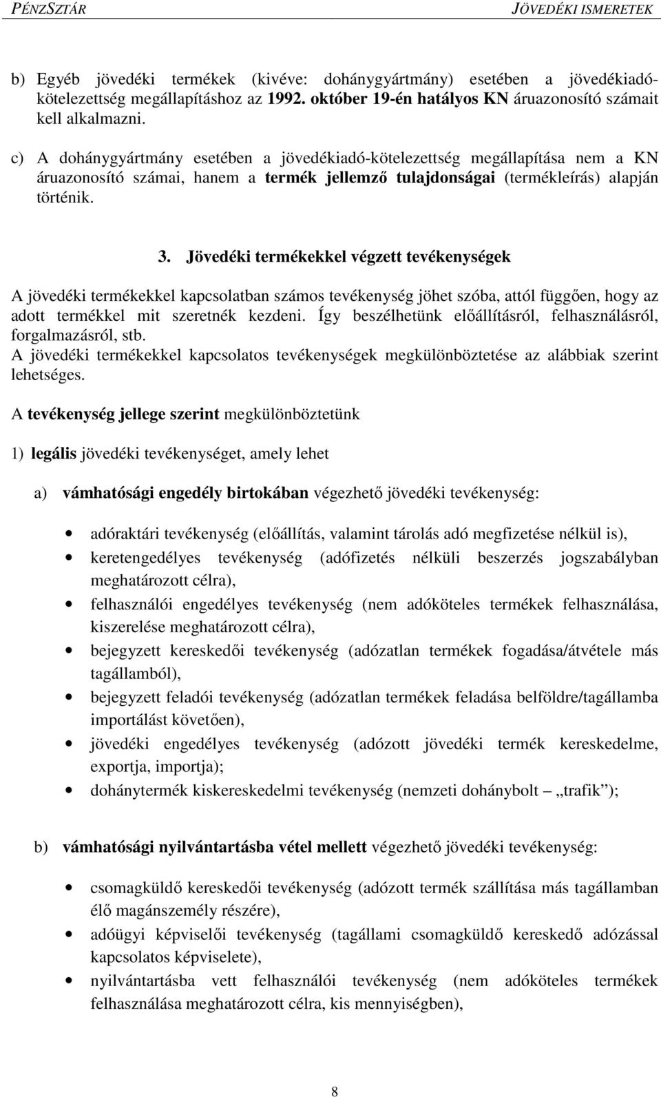 Jövedéki termékekkel végzett tevékenységek A jövedéki termékekkel kapcsolatban számos tevékenység jöhet szóba, attól függően, hogy az adott termékkel mit szeretnék kezdeni.