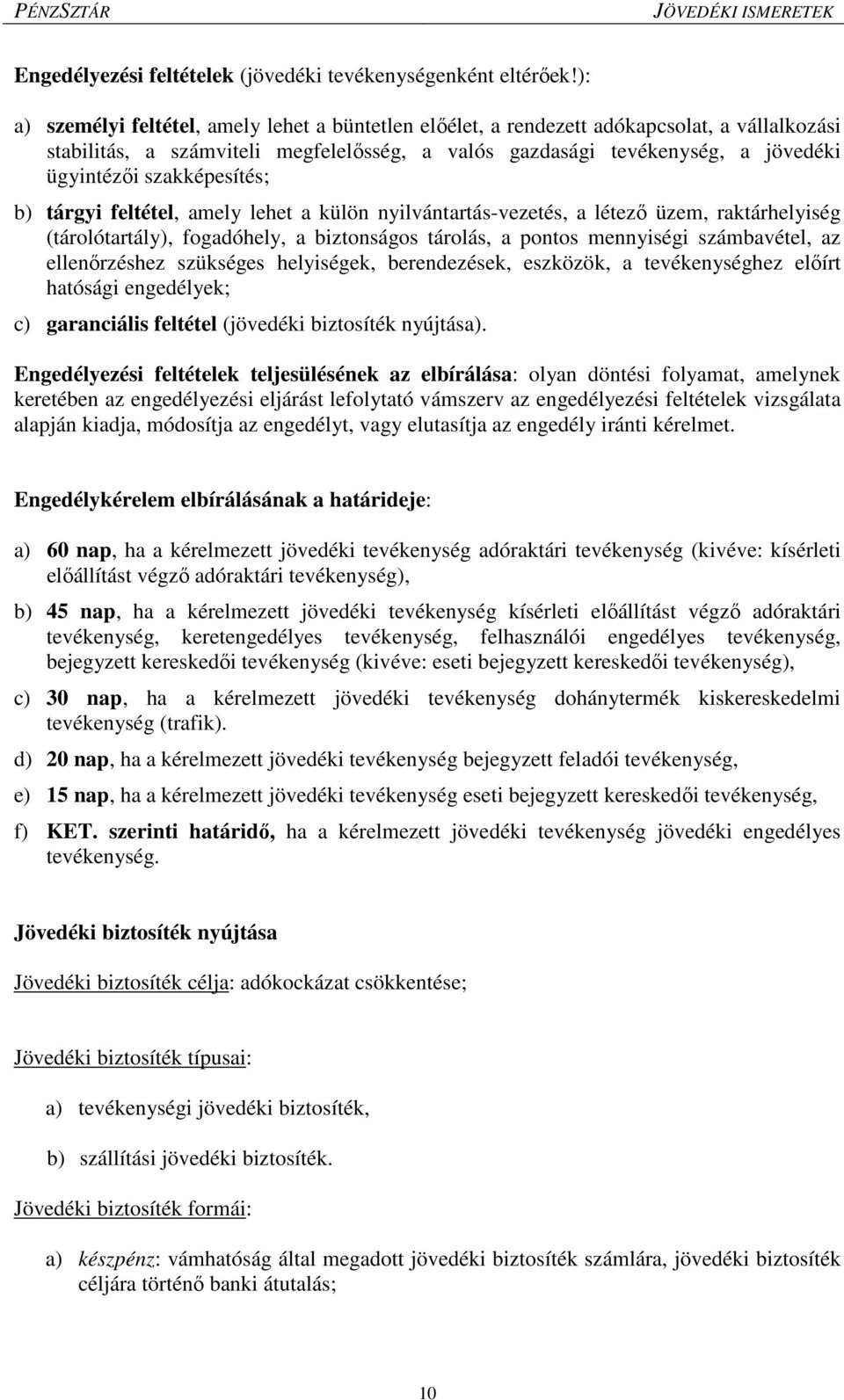 szakképesítés; b) tárgyi feltétel, amely lehet a külön nyilvántartás-vezetés, a létező üzem, raktárhelyiség (tárolótartály), fogadóhely, a biztonságos tárolás, a pontos mennyiségi számbavétel, az