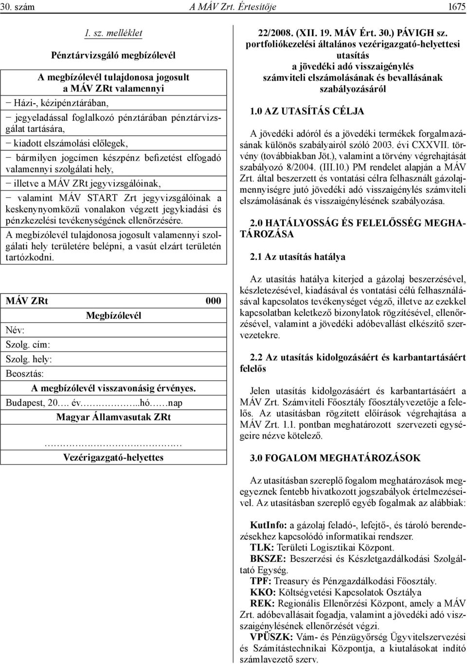 melléklet Pénztárvizsgáló megbízólevél A megbízólevél tulajdonosa jogosult a MÁV ZRt valamennyi Házi-, kézipénztárában, jegyeladással foglalkozó pénztárában pénztárvizsgálat tartására, kiadott