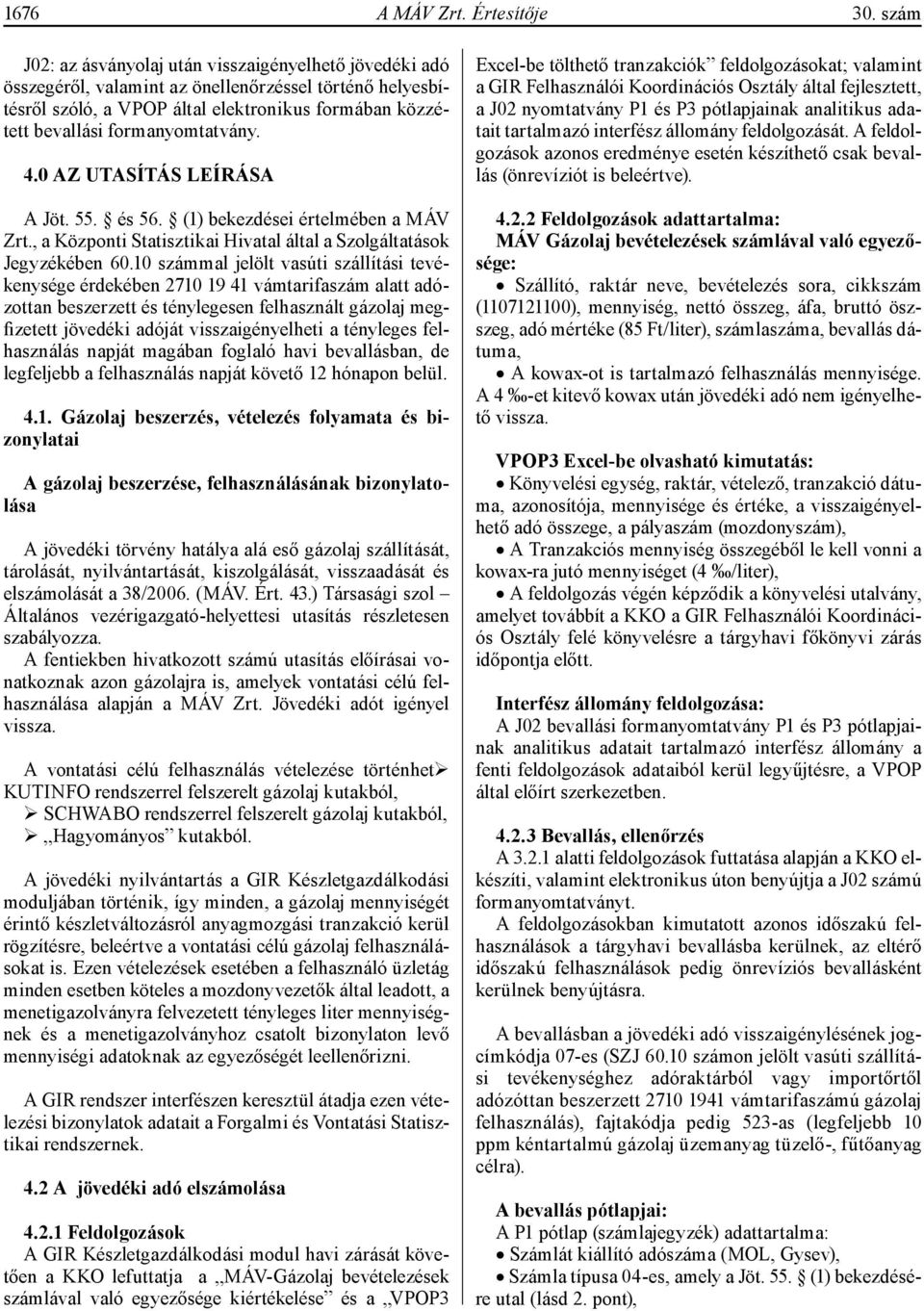 formanyomtatvány. 4.0 AZ UTASÍTÁS LEÍRÁSA A Jöt. 55. és 56. (1) bekezdései értelmében a MÁV Zrt., a Központi Statisztikai Hivatal által a Szolgáltatások Jegyzékében 60.