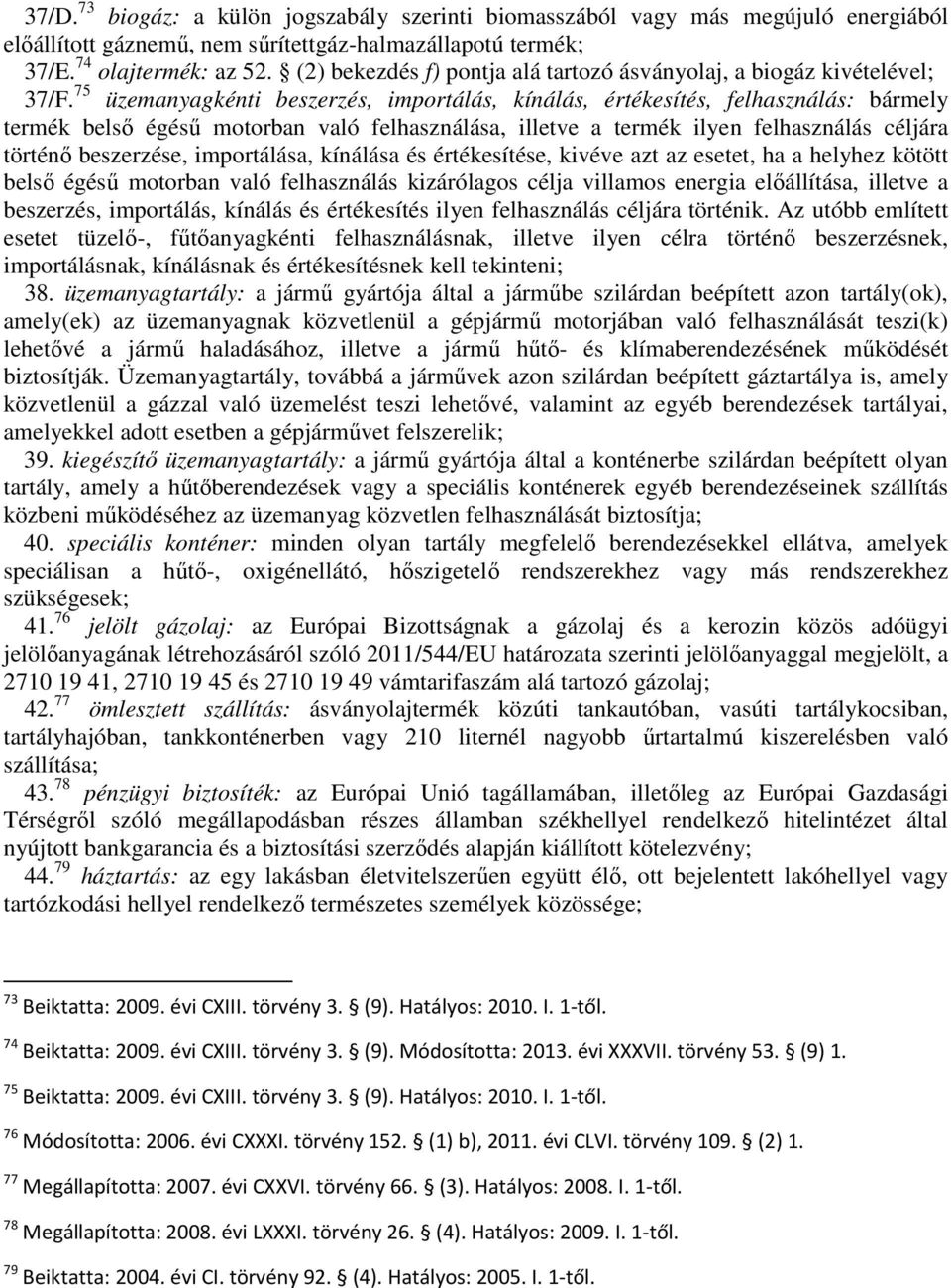 75 üzemanyagkénti beszerzés, importálás, kínálás, értékesítés, felhasználás: bármely termék belsı égéső motorban való felhasználása, illetve a termék ilyen felhasználás céljára történı beszerzése,