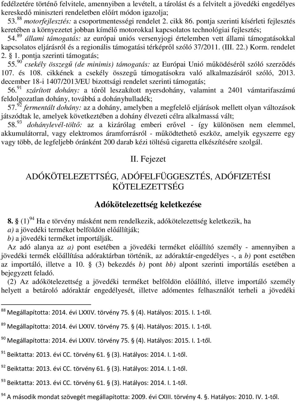 89 állami támogatás: az európai uniós versenyjogi értelemben vett állami támogatásokkal kapcsolatos eljárásról és a regionális támogatási térképrıl szóló 37/2011. (III. 22.) Korm. rendelet 2. 1.