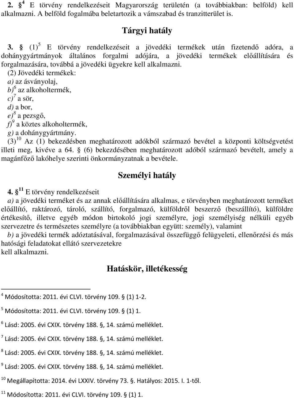 ügyekre kell alkalmazni. (2) Jövedéki termékek: a) az ásványolaj, b) 6 az alkoholtermék, c) 7 a sör, d) a bor, e) 8 a pezsgı, f) 9 a köztes alkoholtermék, g) a dohánygyártmány.