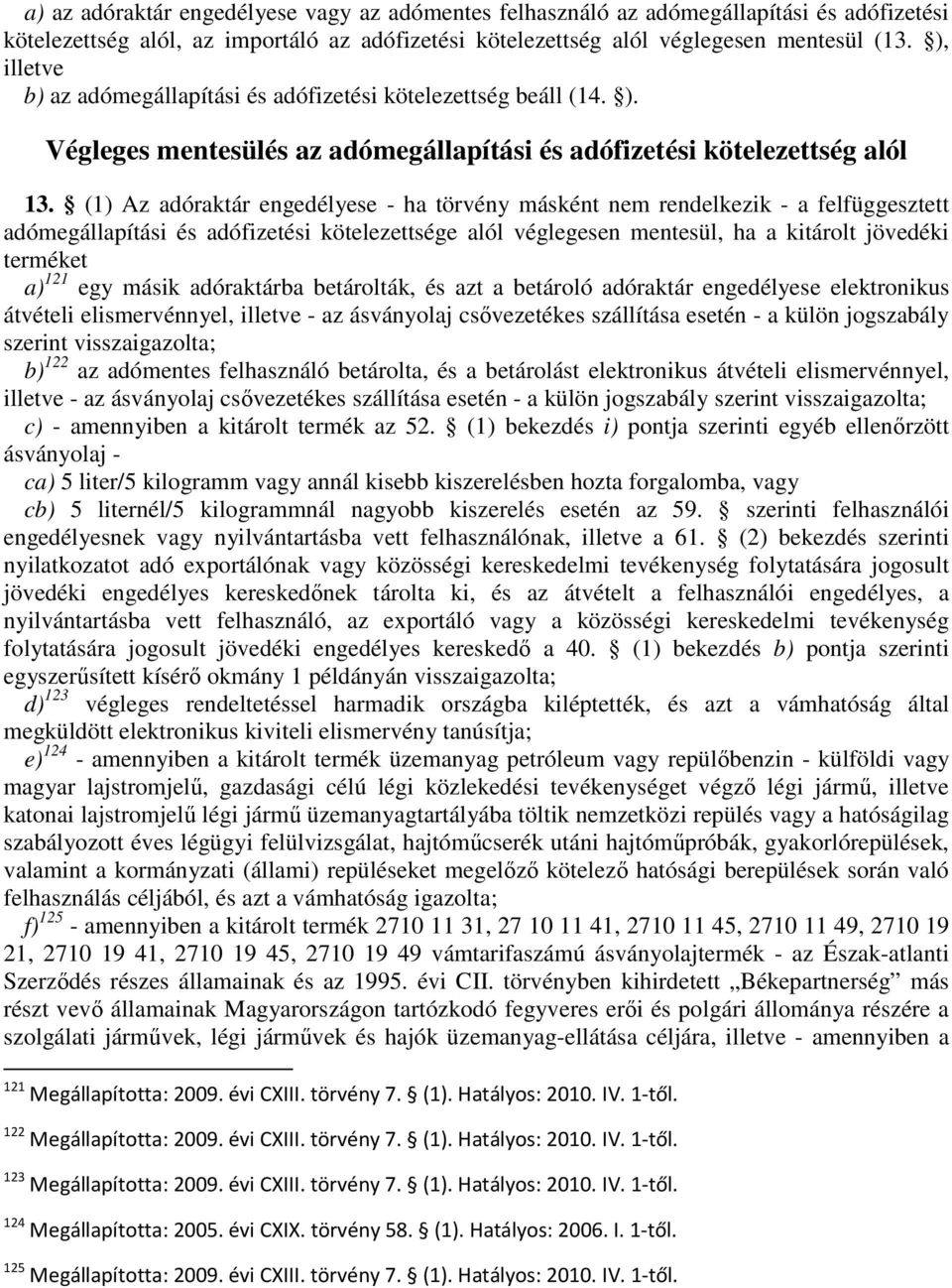 (1) Az adóraktár engedélyese - ha törvény másként nem rendelkezik - a felfüggesztett adómegállapítási és adófizetési kötelezettsége alól véglegesen mentesül, ha a kitárolt jövedéki terméket a) 121