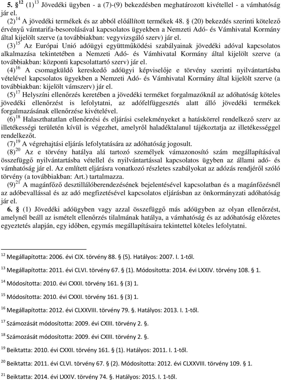 (3) 15 Az Európai Unió adóügyi együttmőködési szabályainak jövedéki adóval kapcsolatos alkalmazása tekintetében a Nemzeti Adó- és Vámhivatal Kormány által kijelölt szerve (a továbbiakban: központi