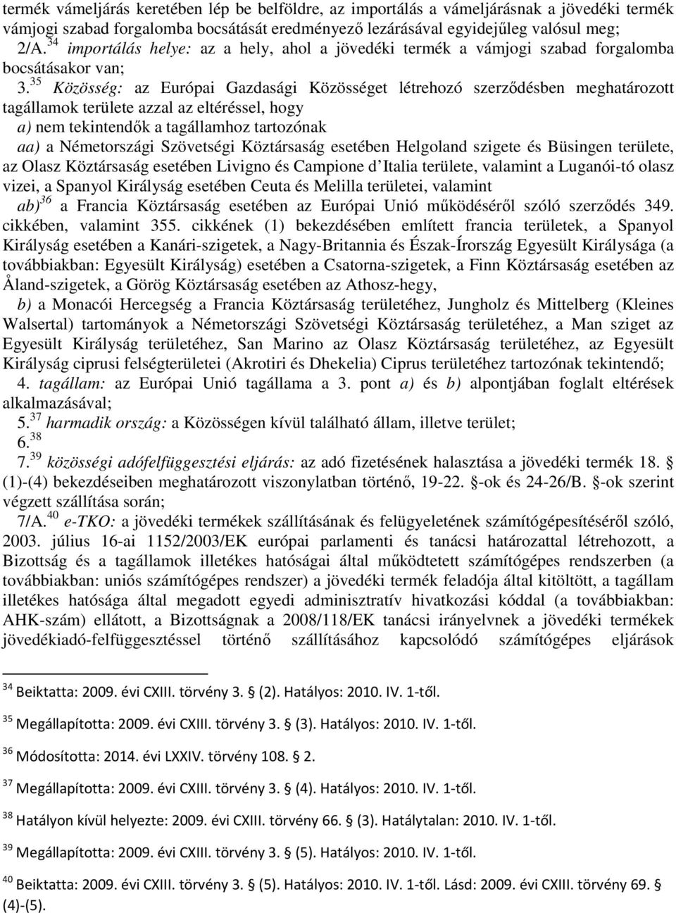 35 Közösség: az Európai Gazdasági Közösséget létrehozó szerzıdésben meghatározott tagállamok területe azzal az eltéréssel, hogy a) nem tekintendık a tagállamhoz tartozónak aa) a Németországi