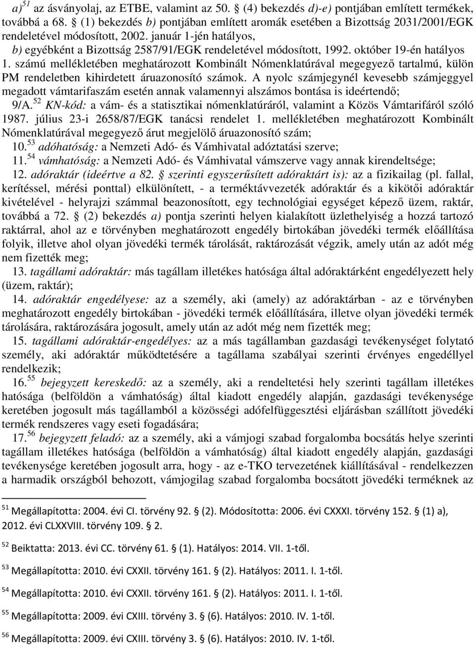 október 19-én hatályos 1. számú mellékletében meghatározott Kombinált Nómenklatúrával megegyezı tartalmú, külön PM rendeletben kihirdetett áruazonosító számok.