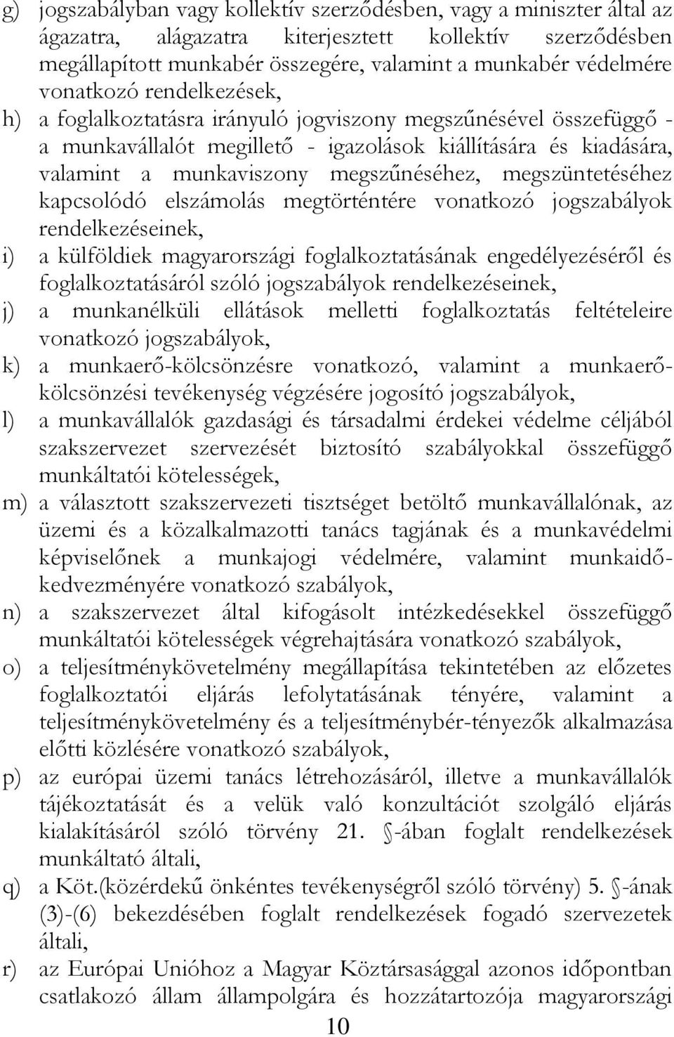 megszüntetéséhez kapcsolódó elszámolás megtörténtére vonatkozó jogszabályok rendelkezéseinek, i) a külföldiek magyarországi foglalkoztatásának engedélyezéséről és foglalkoztatásáról szóló