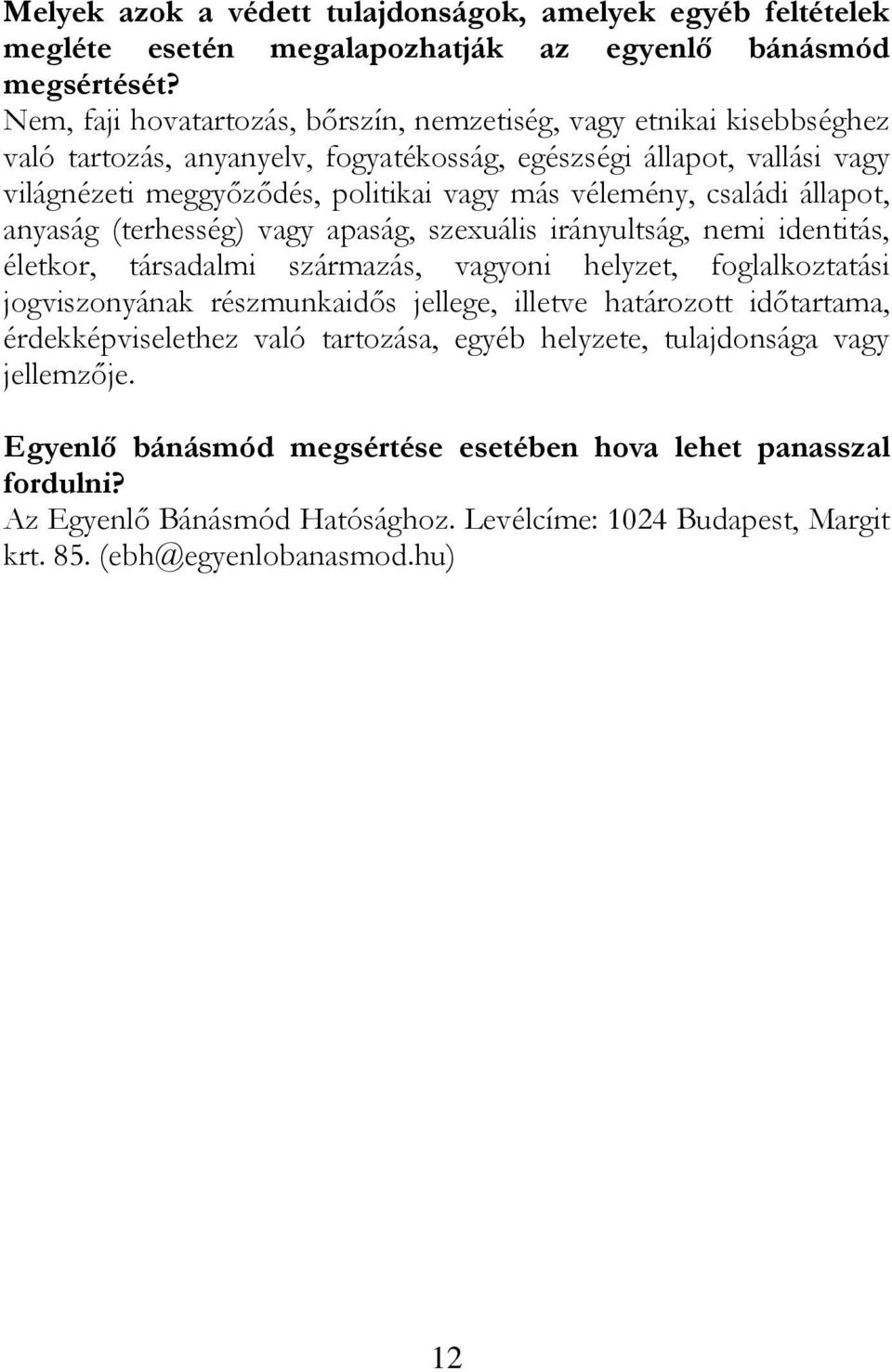 családi állapot, anyaság (terhesség) vagy apaság, szexuális irányultság, nemi identitás, életkor, társadalmi származás, vagyoni helyzet, foglalkoztatási jogviszonyának részmunkaidős jellege, illetve