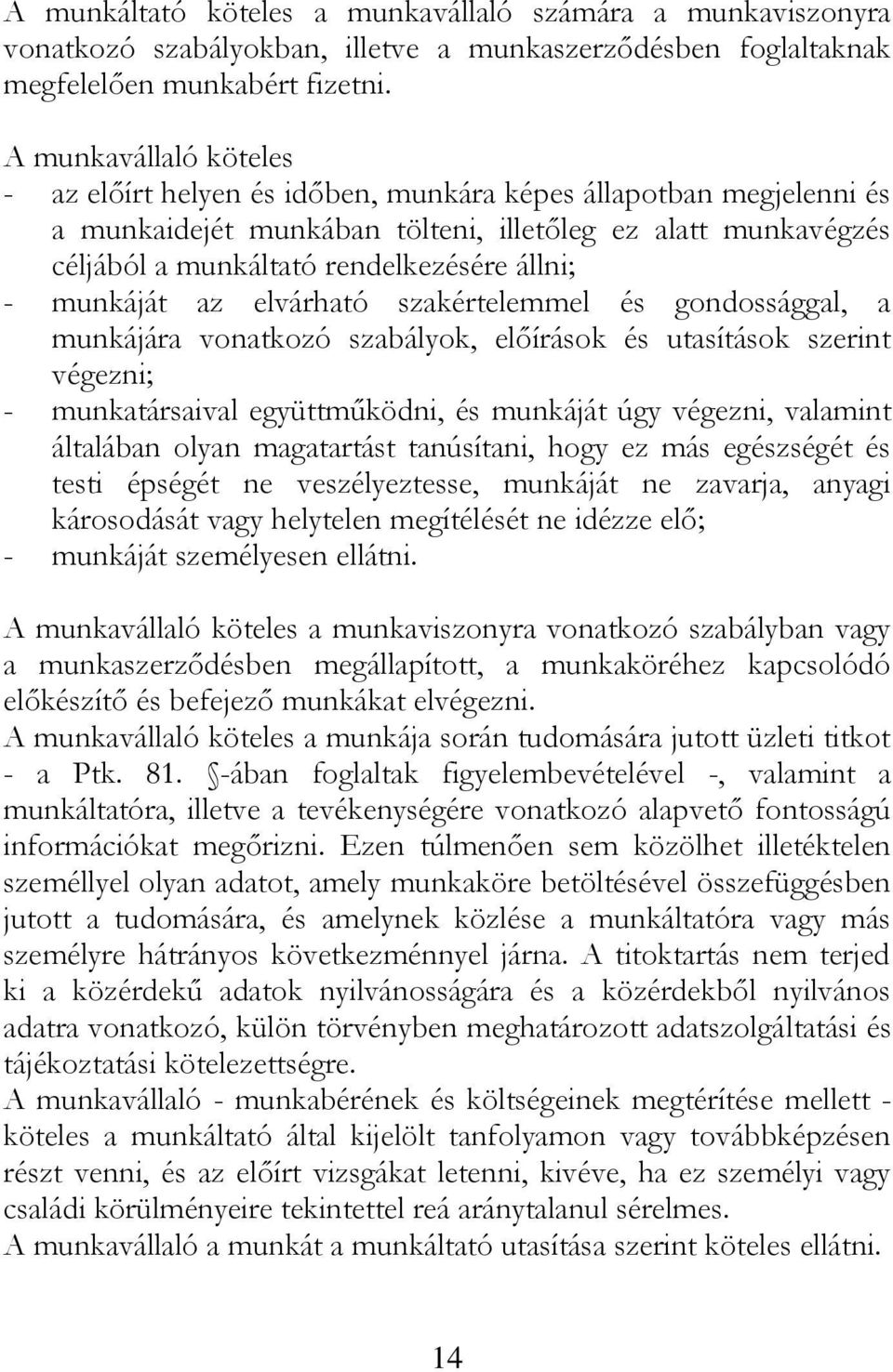 - munkáját az elvárható szakértelemmel és gondossággal, a munkájára vonatkozó szabályok, előírások és utasítások szerint végezni; - munkatársaival együttműködni, és munkáját úgy végezni, valamint