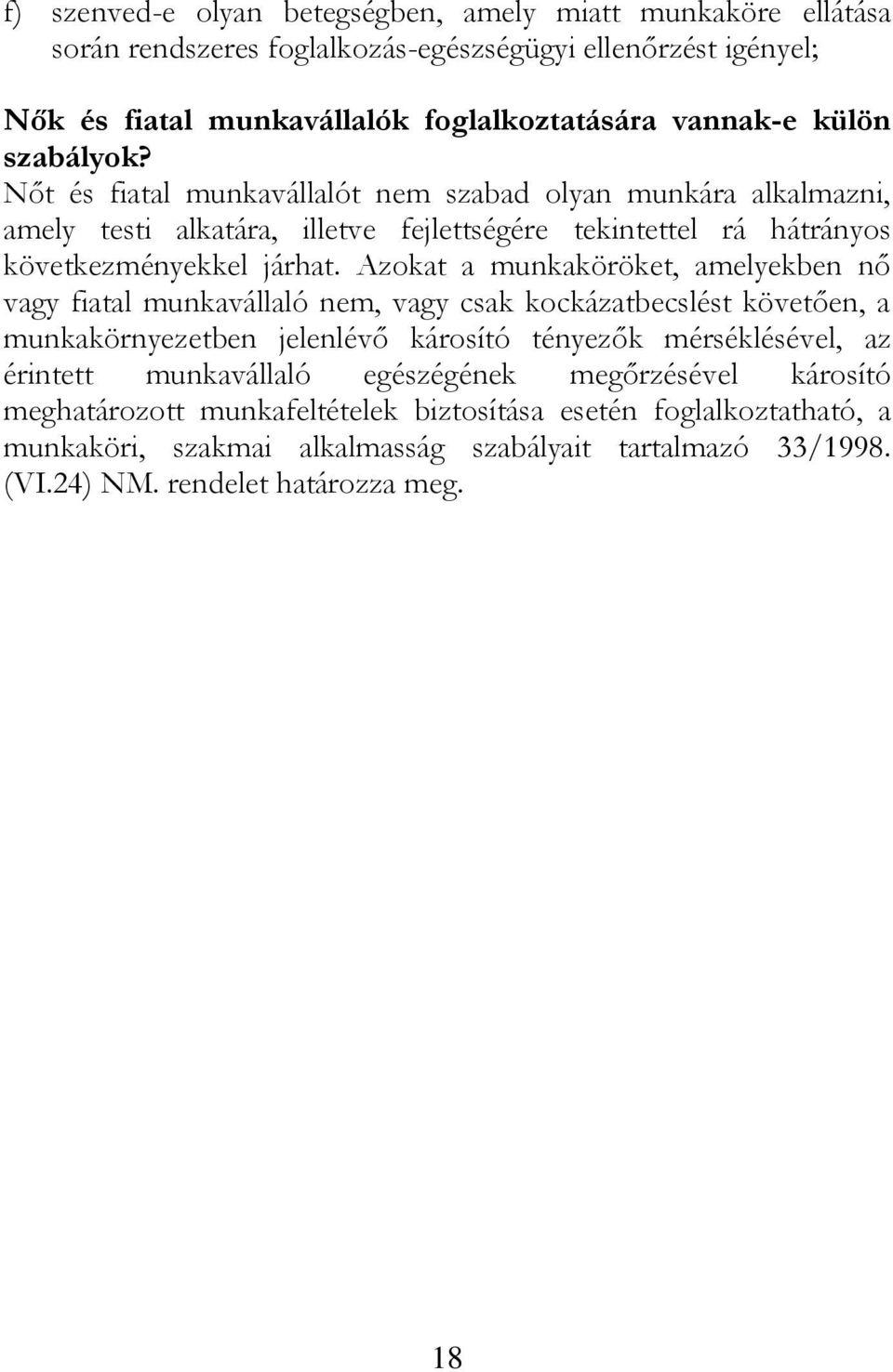 Azokat a munkaköröket, amelyekben nő vagy fiatal munkavállaló nem, vagy csak kockázatbecslést követően, a munkakörnyezetben jelenlévő károsító tényezők mérséklésével, az érintett