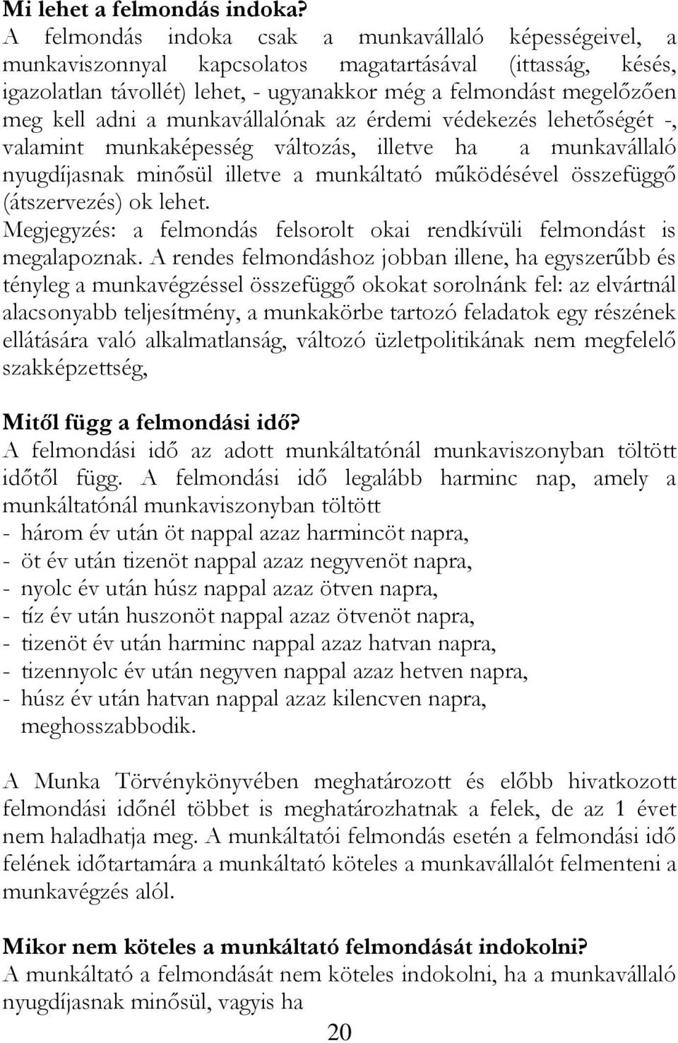 adni a munkavállalónak az érdemi védekezés lehetőségét -, valamint munkaképesség változás, illetve ha a munkavállaló nyugdíjasnak minősül illetve a munkáltató működésével összefüggő (átszervezés) ok