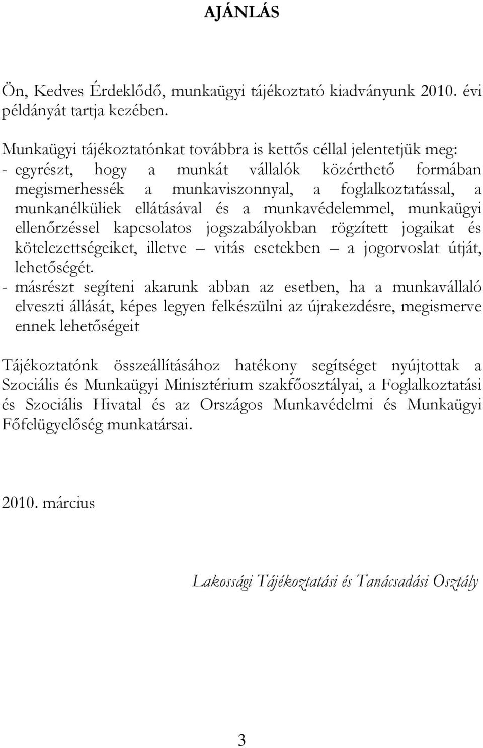 ellátásával és a munkavédelemmel, munkaügyi ellenőrzéssel kapcsolatos jogszabályokban rögzített jogaikat és kötelezettségeiket, illetve vitás esetekben a jogorvoslat útját, lehetőségét.