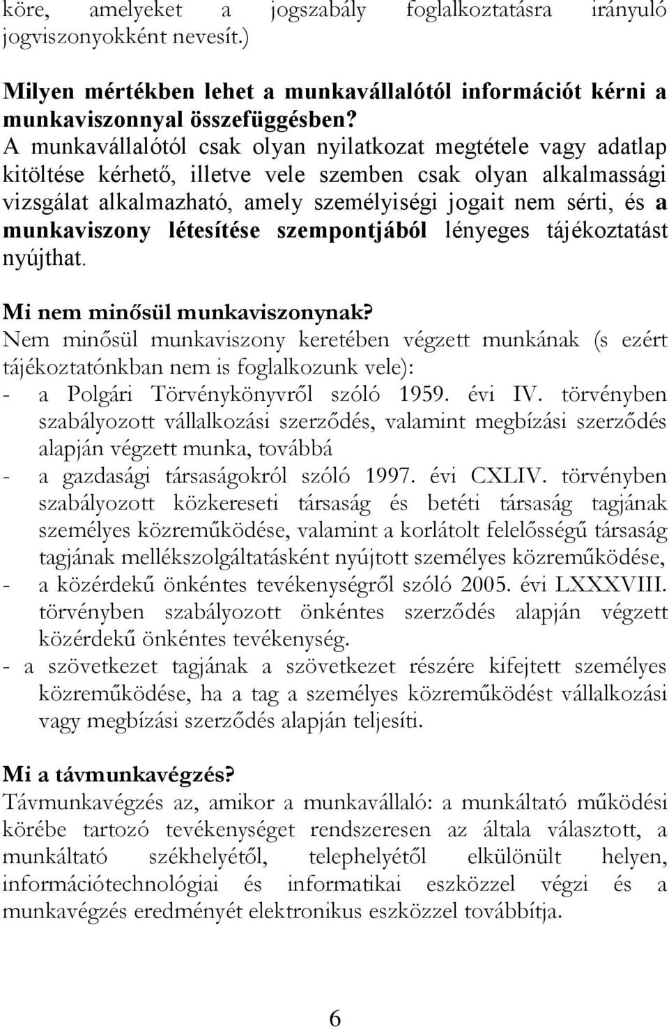 munkaviszony létesítése szempontjából lényeges tájékoztatást nyújthat. Mi nem minősül munkaviszonynak?