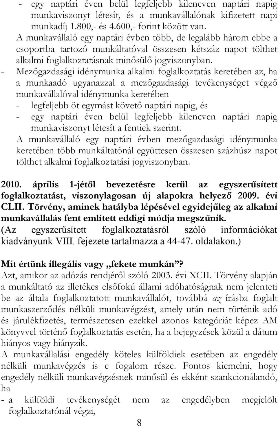 - Mezőgazdasági idénymunka alkalmi foglalkoztatás keretében az, ha a munkaadó ugyanazzal a mezőgazdasági tevékenységet végző munkavállalóval idénymunka keretében - legfeljebb öt egymást követő