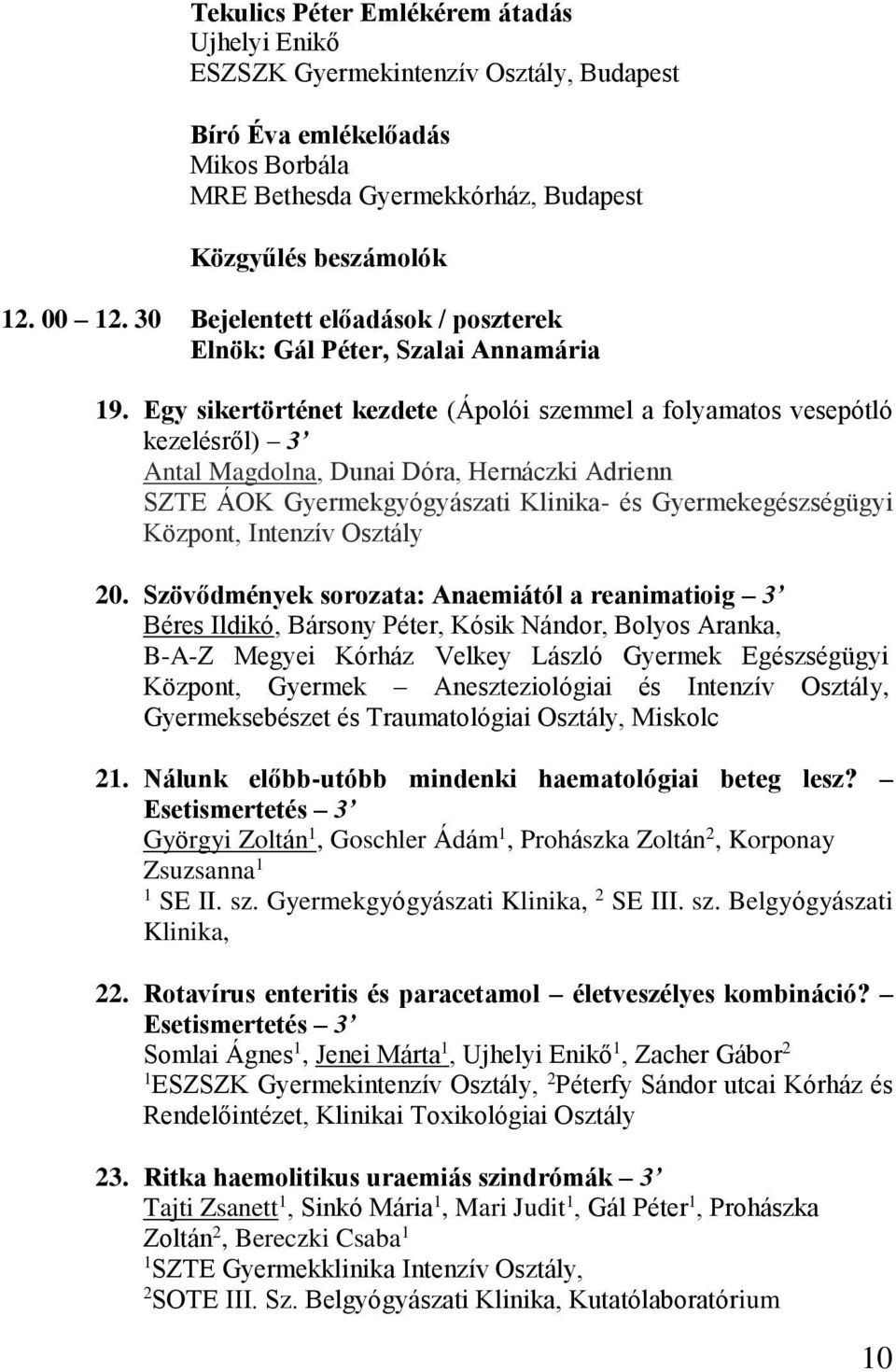 Egy sikertörténet kezdete (Ápolói szemmel a folyamatos vesepótló kezelésről) 3 Antal Magdolna, Dunai Dóra, Hernáczki Adrienn SZTE ÁOK Gyermekgyógyászati Klinika- és Gyermekegészségügyi Központ,