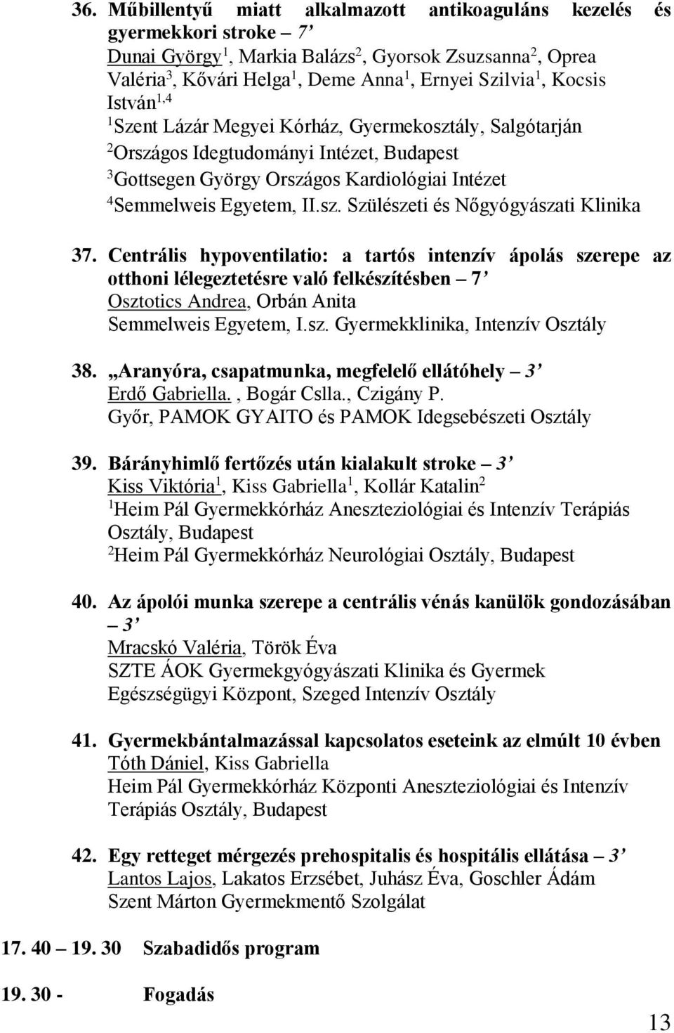 Centrális hypoventilatio: a tartós intenzív ápolás szerepe az otthoni lélegeztetésre való felkészítésben 7 Osztotics Andrea, Orbán Anita Semmelweis Egyetem, I.sz. Gyermekklinika, Intenzív Osztály 38.