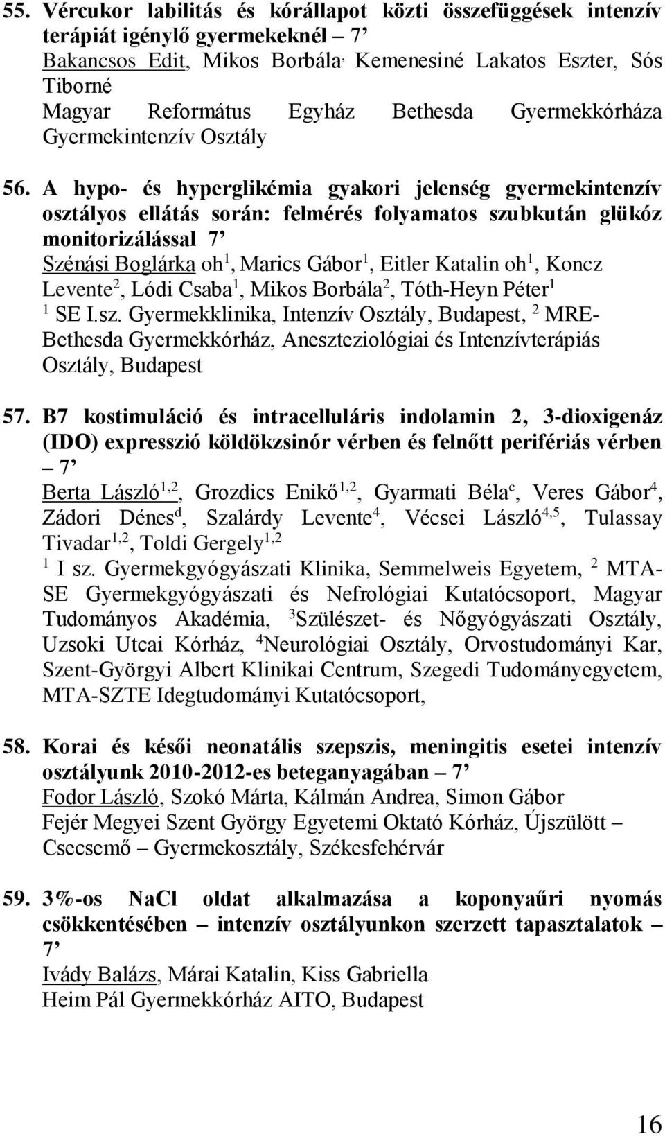 A hypo- és hyperglikémia gyakori jelenség gyermekintenzív osztályos ellátás során: felmérés folyamatos szubkután glükóz monitorizálással 7 Szénási Boglárka oh 1, Marics Gábor 1, Eitler Katalin oh 1,