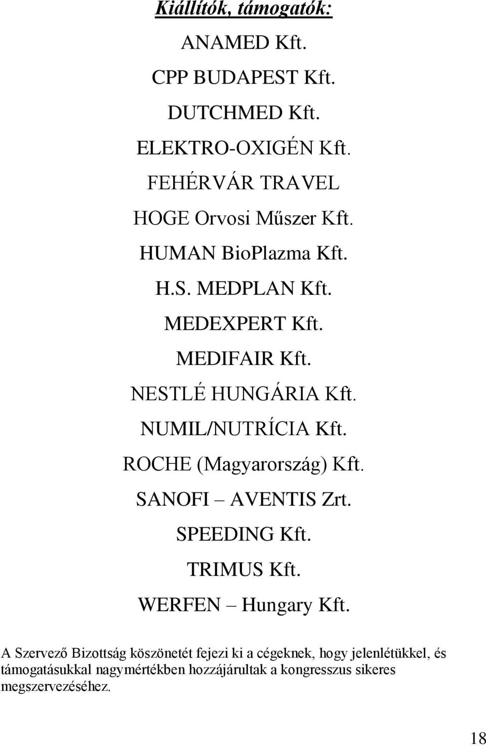 NESTLÉ HUNGÁRIA Kft. NUMIL/NUTRÍCIA Kft. ROCHE (Magyarország) Kft. SANOFI AVENTIS Zrt. SPEEDING Kft. TRIMUS Kft.