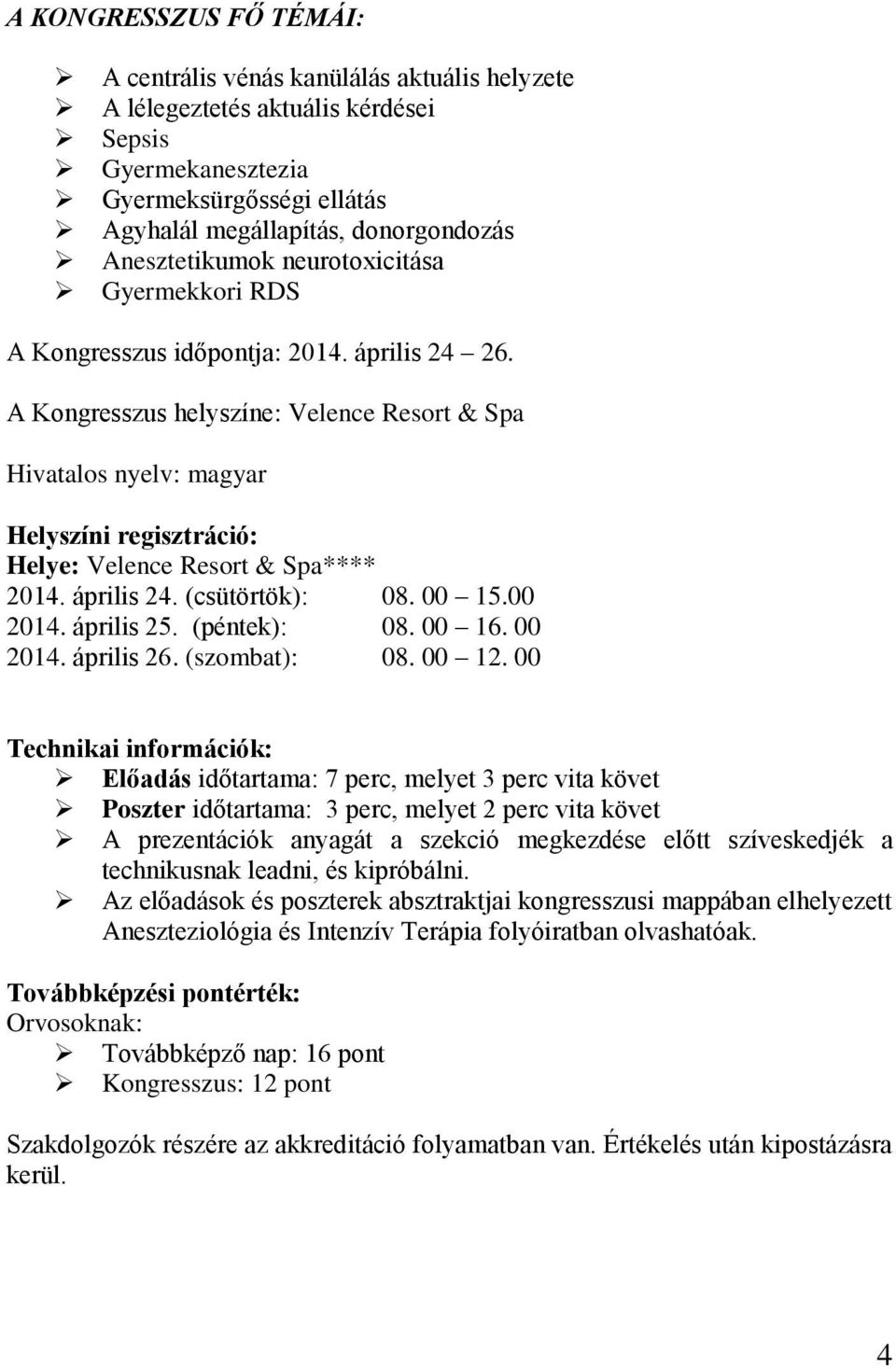 A Kongresszus helyszíne: Velence Resort & Spa Hivatalos nyelv: magyar Helyszíni regisztráció: Helye: Velence Resort & Spa**** 2014. április 24. (csütörtök): 08. 00 15.00 2014. április 25.