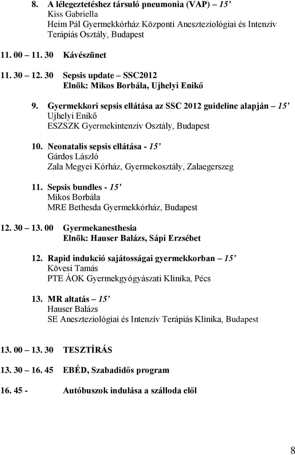 Neonatalis sepsis ellátása - 15 Gárdos László Zala Megyei Kórház, Gyermekosztály, Zalaegerszeg 11. Sepsis bundles - 15 Mikos Borbála MRE Bethesda Gyermekkórház, Budapest 12. 30 13.