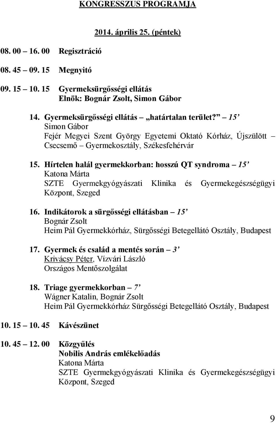 Hírtelen halál gyermekkorban: hosszú QT syndroma 15 Katona Márta SZTE Gyermekgyógyászati Klinika és Gyermekegészségügyi Központ, Szeged 16.