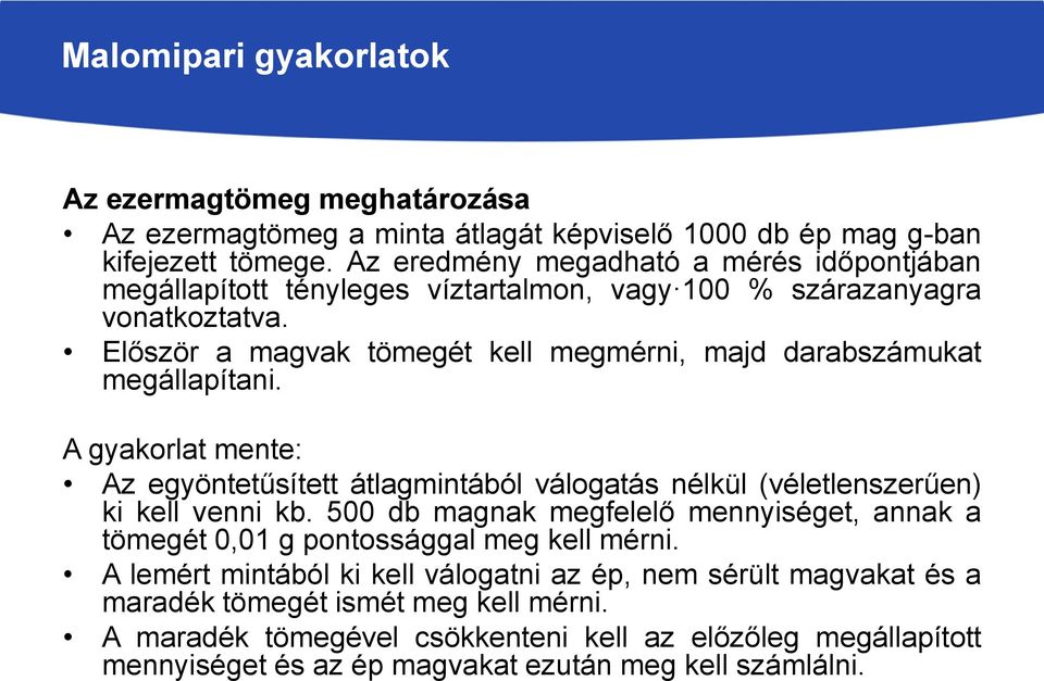 Először a magvak tömegét kell megmérni, majd darabszámukat megállapítani. A gyakorlat mente: Az egyöntetűsített átlagmintából válogatás nélkül (véletlenszerűen) ki kell venni kb.