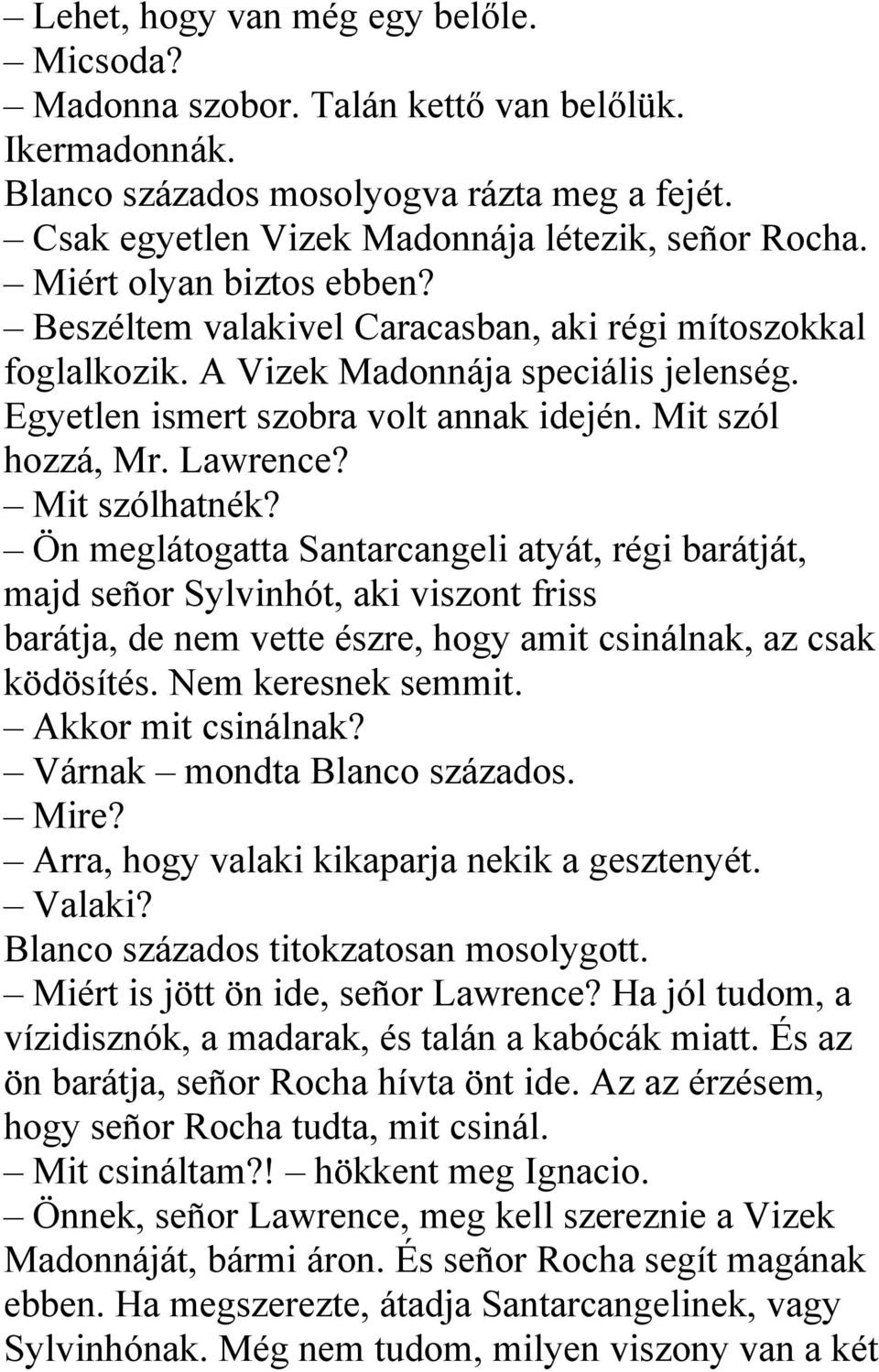 Lawrence? Mit szólhatnék? Ön meglátogatta Santarcangeli atyát, régi barátját, majd señor Sylvinhót, aki viszont friss barátja, de nem vette észre, hogy amit csinálnak, az csak ködösítés.