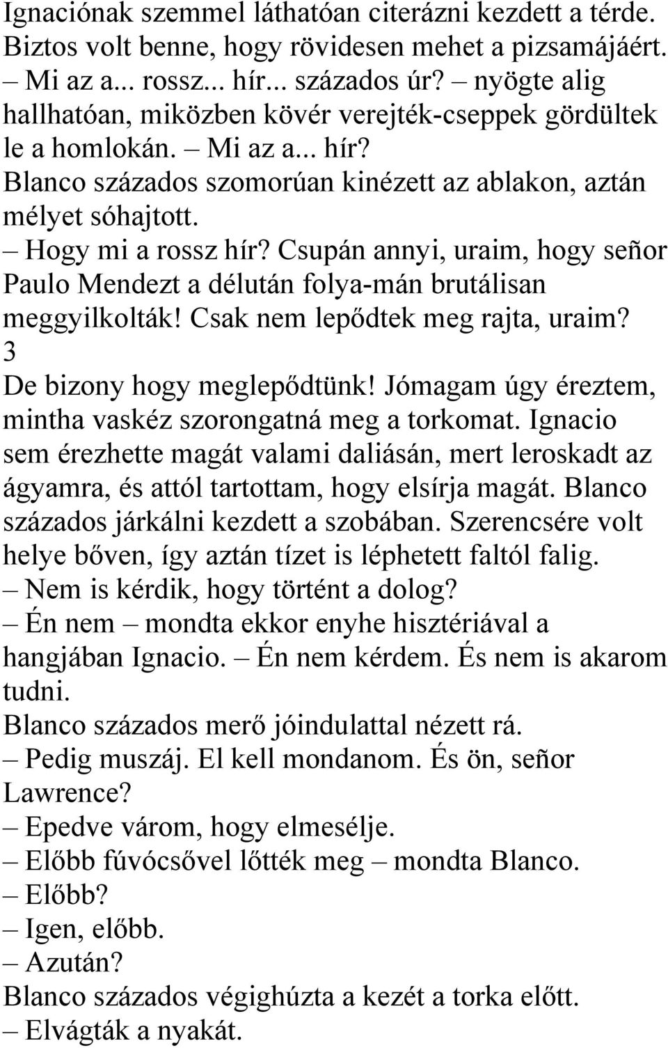 Csupán annyi, uraim, hogy señor Paulo Mendezt a délután folya-mán brutálisan meggyilkolták! Csak nem lepődtek meg rajta, uraim? 3 De bizony hogy meglepődtünk!