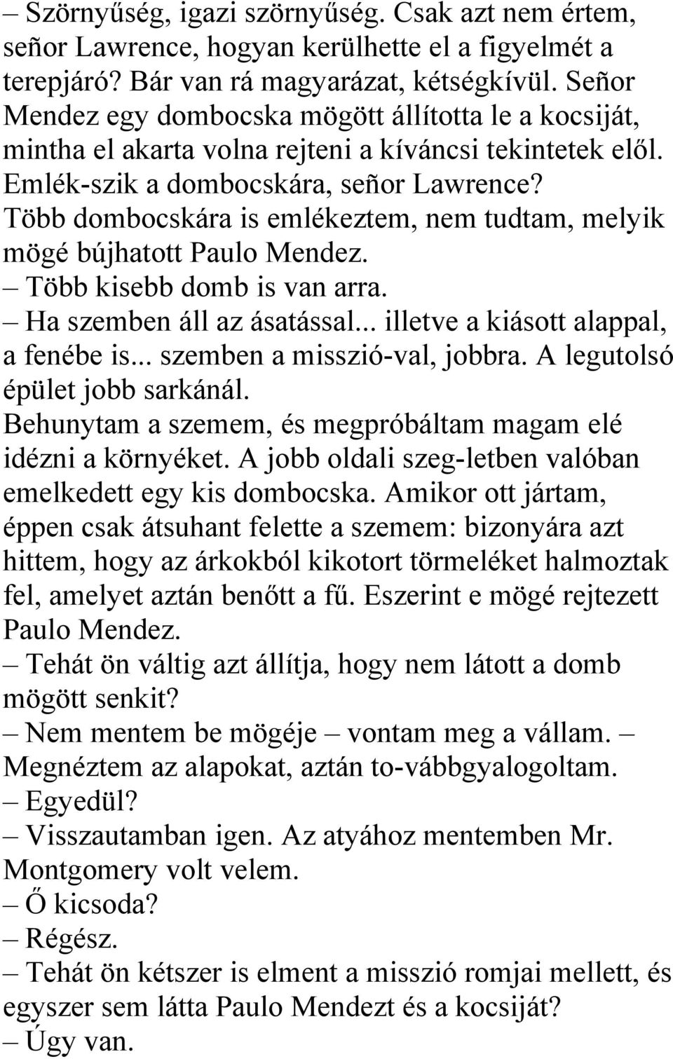 Több dombocskára is emlékeztem, nem tudtam, melyik mögé bújhatott Paulo Mendez. Több kisebb domb is van arra. Ha szemben áll az ásatással... illetve a kiásott alappal, a fenébe is.