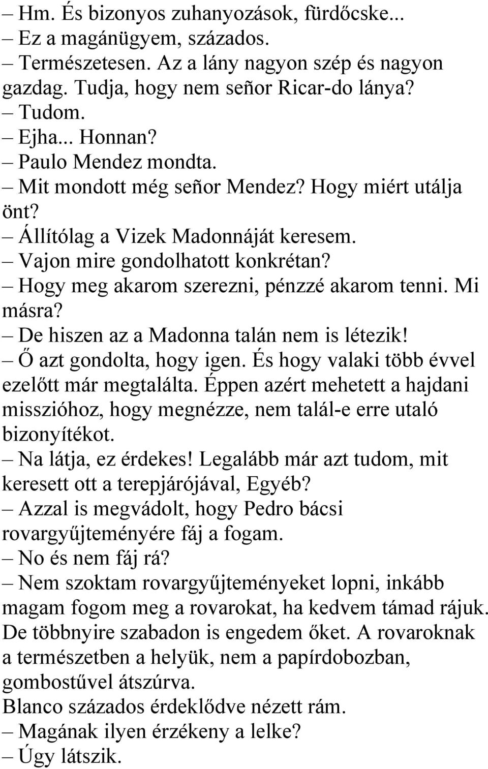 Mi másra? De hiszen az a Madonna talán nem is létezik! Ő azt gondolta, hogy igen. És hogy valaki több évvel ezelőtt már megtalálta.