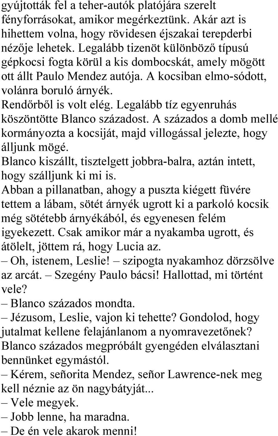 Legalább tíz egyenruhás köszöntötte Blanco századost. A százados a domb mellé kormányozta a kocsiját, majd villogással jelezte, hogy álljunk mögé.