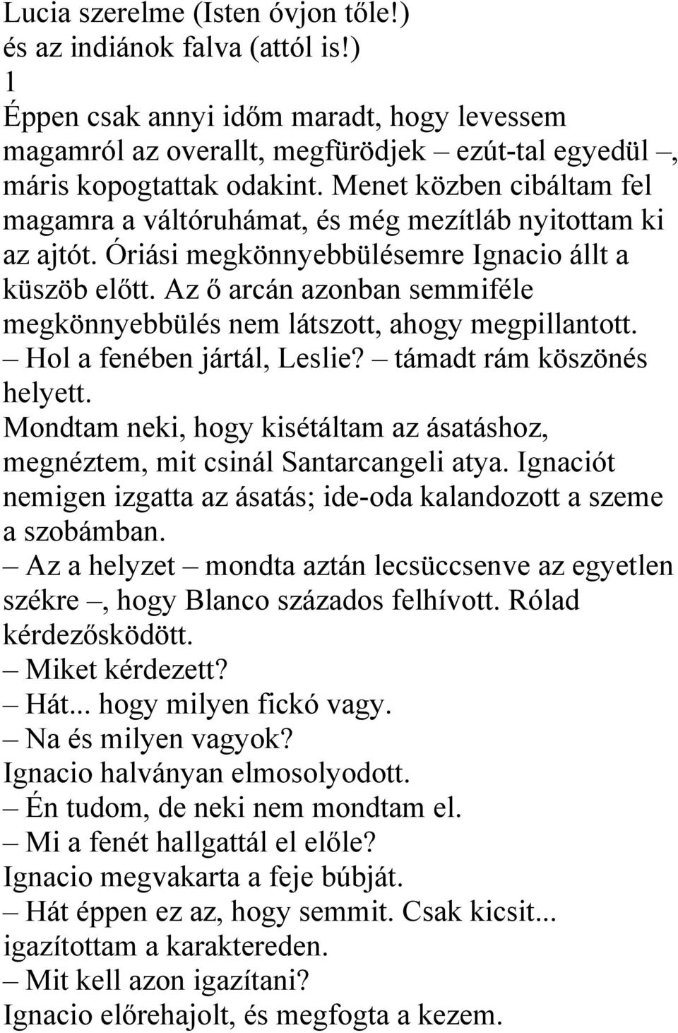 Az ő arcán azonban semmiféle megkönnyebbülés nem látszott, ahogy megpillantott. Hol a fenében jártál, Leslie? támadt rám köszönés helyett.