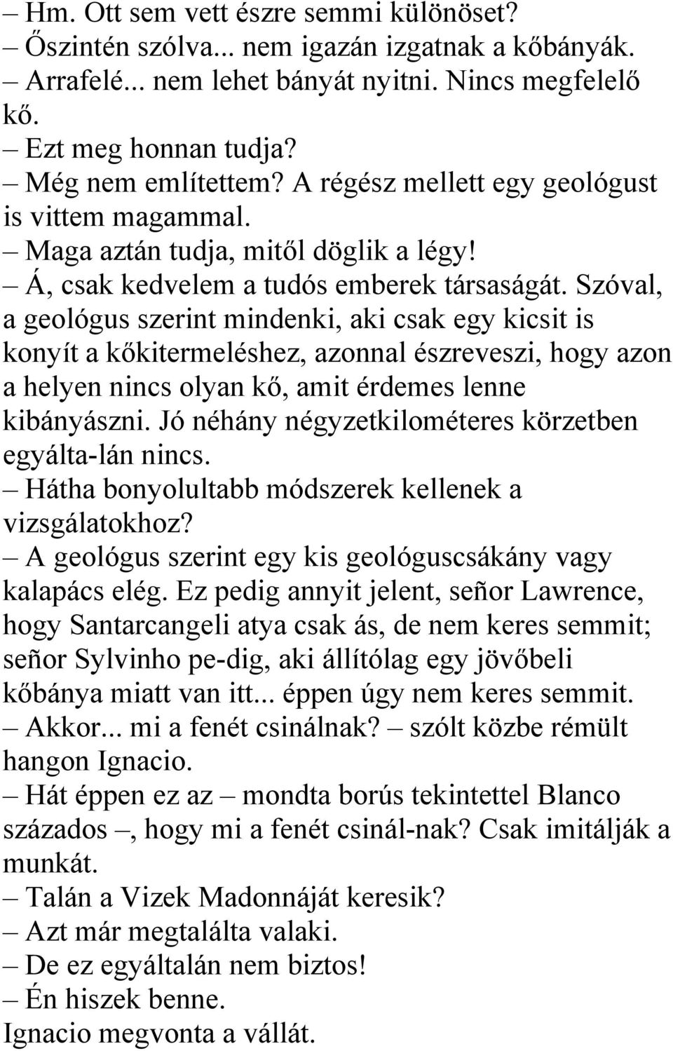 Szóval, a geológus szerint mindenki, aki csak egy kicsit is konyít a kőkitermeléshez, azonnal észreveszi, hogy azon a helyen nincs olyan kő, amit érdemes lenne kibányászni.