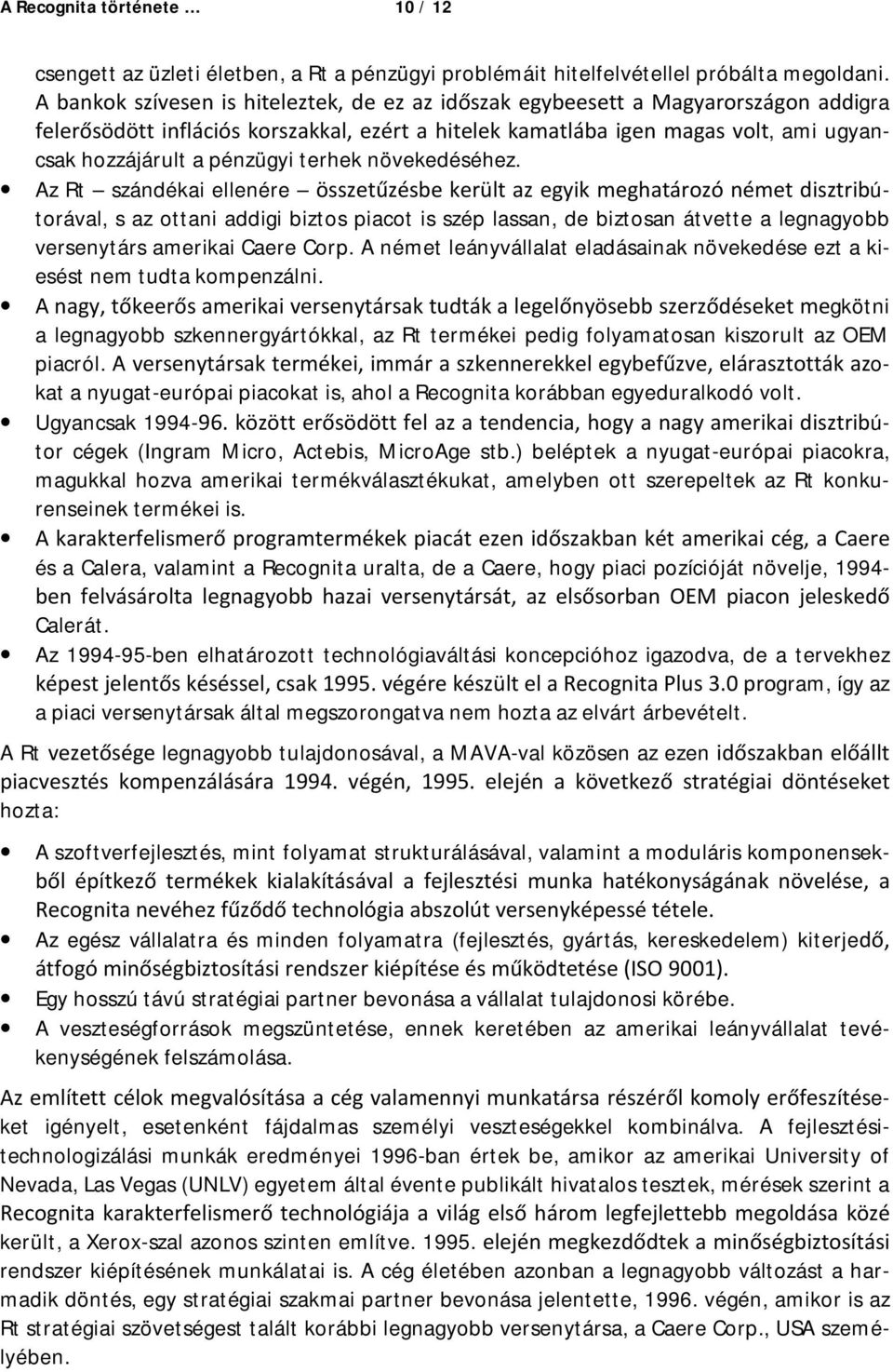 A német leányvállalat eladásainak növekedése ezt a kiesést nem tudta kompenzálni. gkötni a legnagyobb szkennergyártókkal, az Rt termékei pedig folyamatosan kiszorult az OEM piacról.