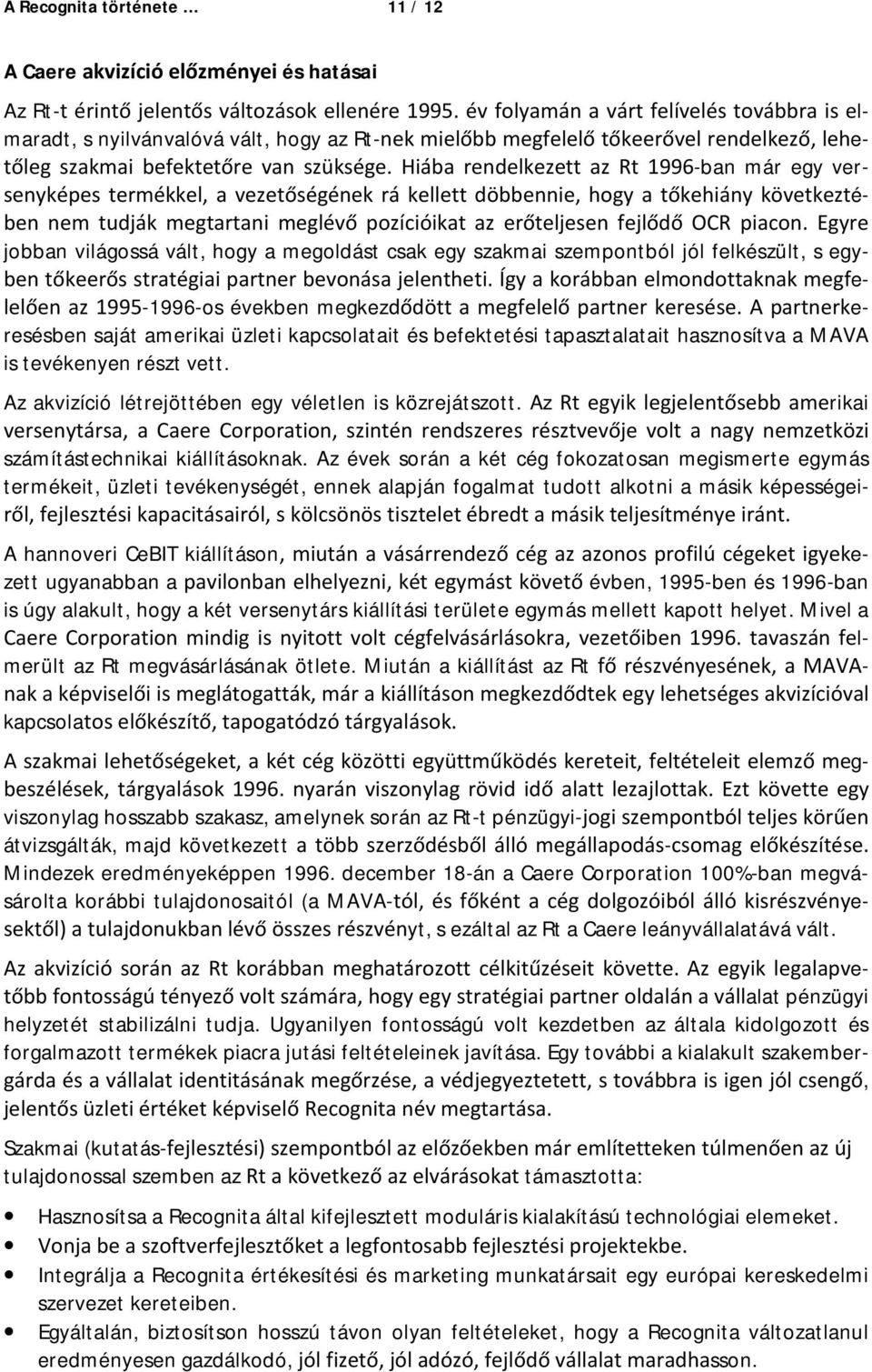 Az akvizíció létrejöttében egy véletlen is közrejátszott. Az rikai számítástechnikai kiállításoknak.