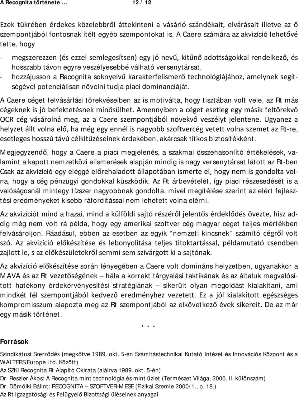 A Caere céget felvásárlási törekvéseiben az is motiválta, hogy tisztában volt vele, az Rt más z Rt-re, k érdekében, akárcsak titkos biztosítékként.