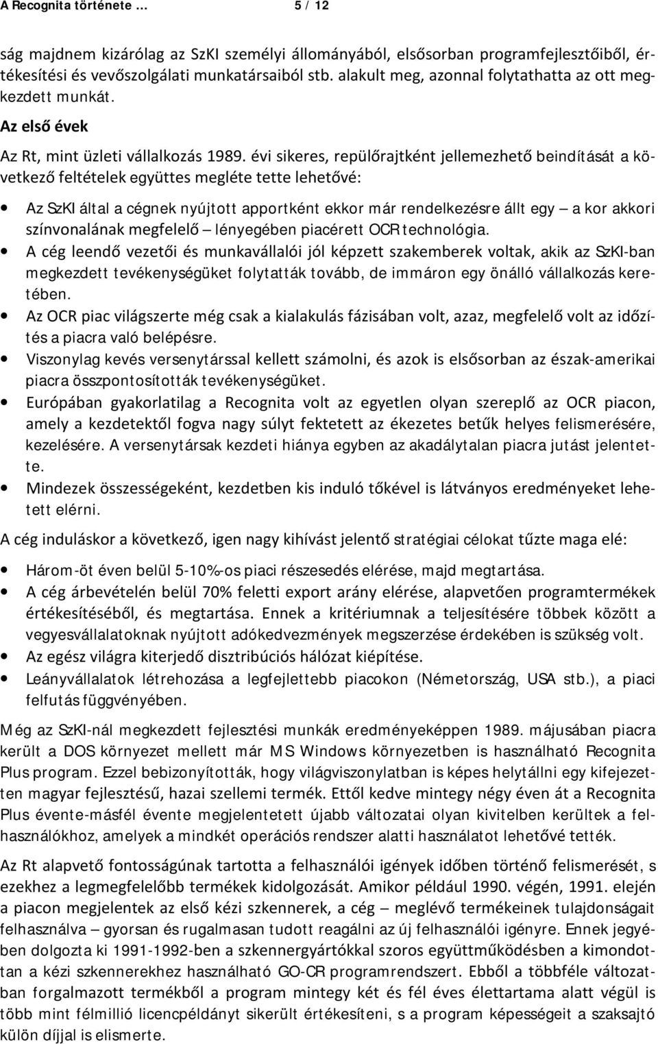 Viszonylag kevés versenytárs -amerikai piacra összpontosították tevékenységüket. es felismerésére, kezelésére. A versenytársak kezdeti hiánya egyben az akadálytalan piacra jutást jelentette.