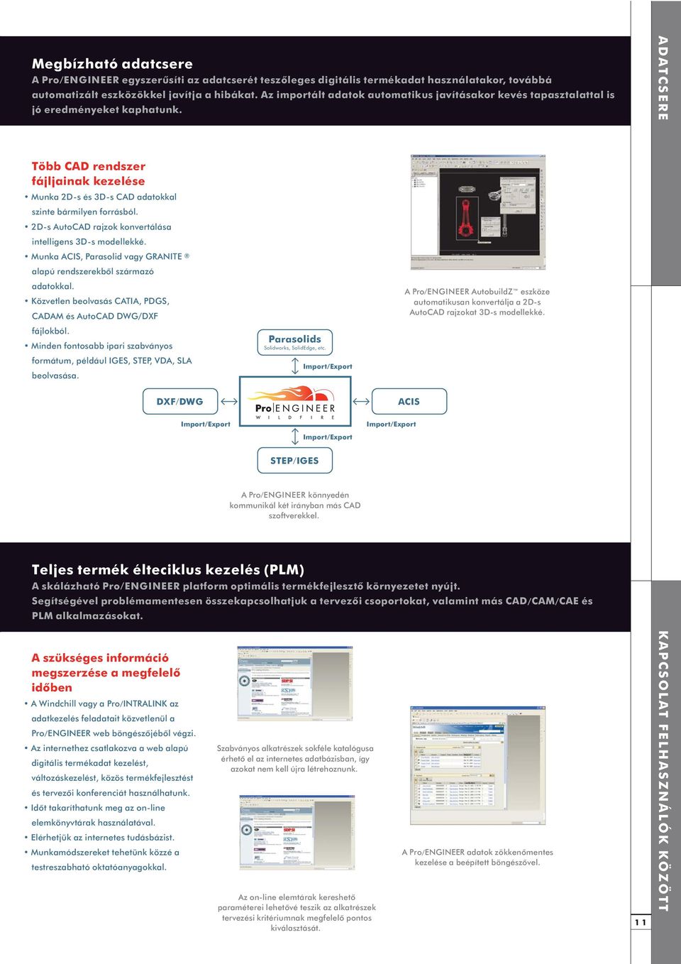 ADATCSERE Több CAD rendszer fájljainak kezelése Munka 2D-s és 3D-s CAD adatokkal szinte bármilyen forrásból. 2D-s AutoCAD rajzok konvertálása intelligens 3D-s modellekké.